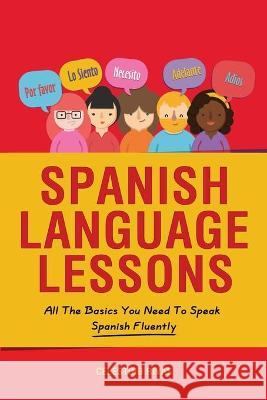 Spanish Language Lessons: All The Basics You Need To Speak Spanish Fluently Celestino Rivas 9781646961238 M & M Limitless Online Inc. - książka