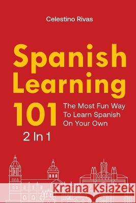 Spanish Learning 101 2 In 1: The Most Fun Way To Learn Spanish On Your Own Celestino Rivas 9781646961245 M & M Limitless Online Inc. - książka