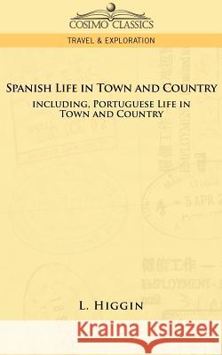 Spanish Life in Town and Country, Including Portuguese Life in Town and Country L Higgin 9781596058675 Cosimo Classics - książka