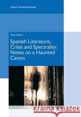 Spanish Literature, Crisis and Spectrality: Notes on a Haunted Canon : Notes on a Haunted Canon Pablo Valdivia 9783643905734 Lit Verlag - książka