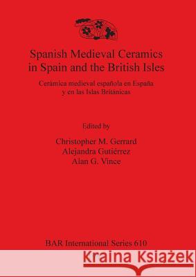 Spanish Medieval Ceramics in Spain and the British Isles: Cerámica medieval española en España y en las Islas Británicas Gerrard, Christopher M. 9780860547907 British Archaeological Reports Oxford Ltd - książka