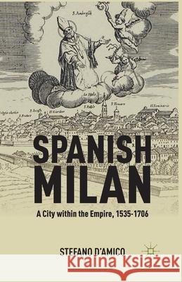 Spanish Milan: A City Within the Empire, 1535-1706 Stefano D'Amico S. D'Amico 9781349434398 Palgrave MacMillan - książka