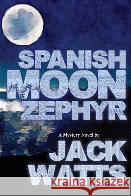 Spanish Moon Zephyr: A Jack Watts Novel Jack Watts 9781514193013 Createspace - książka