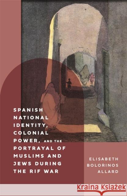 Spanish National Identity, Colonial Power, and the Portrayal of Muslims and Jews During the Rif War (1909-27) Elisabeth Bolorino 9781855663459 Tamesis Books - książka