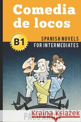 Spanish Novels: Comedia de locos (Spanish Novels for Intermediates - B1) Paco Ardit 9781520122205 Independently Published - książka