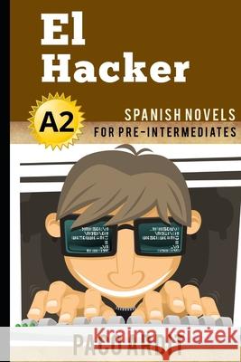 Spanish Novels: El Hacker (Spanish Novels for Pre Intermediates - A2) Paco Ardit 9781520135984 Independently Published - książka