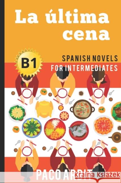 Spanish Novels: La última cena (Spanish Novels for Intermediates - B1) Ardit, Paco 9781520131436 Independently Published - książka