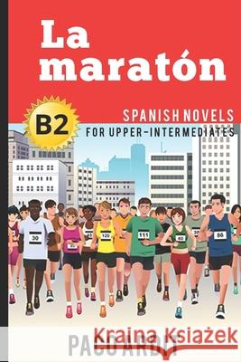 Spanish Novels: La maratón (Spanish Novels for Upper-Intermediates - B2) Ardit, Paco 9781520122243 Independently Published - książka