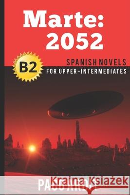 Spanish Novels: Marte: 2052 (Spanish Novels for Upper-Intermediates - B2) Paco Ardit 9781520122236 Independently Published - książka