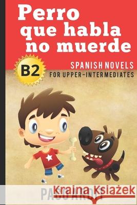 Spanish Novels: Perro que habla no muerde (Spanish Novels for Upper-Intermediates - B2) Paco Ardit 9781520128641 Independently Published - książka