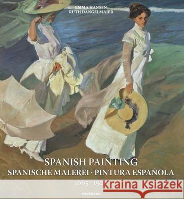 Spanish Painting: Spanische Malerei, Pintura Española 1665 --1920 Emma Hansen, Ruth Dangelmeier 9783741929359 Koenemann.Com GmbH - książka