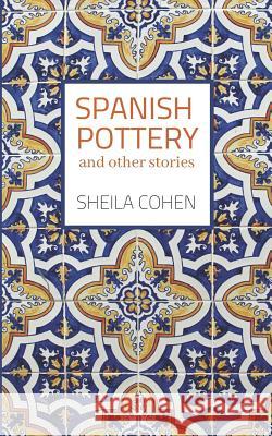 Spanish Pottery: And Other Stories Sheila Cohen 9781724812391 Createspace Independent Publishing Platform - książka