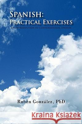 Spanish: Practical Exercises González, Rubén 9781441526649 Xlibris Corporation - książka