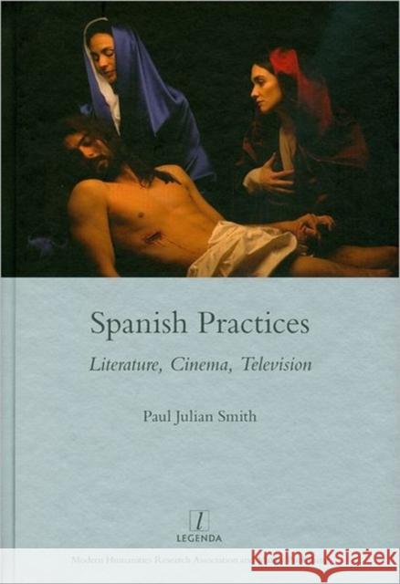 Spanish Practices: Literature, Cinema, Television Smith, Paul Julian 9781907975042 Legenda - książka