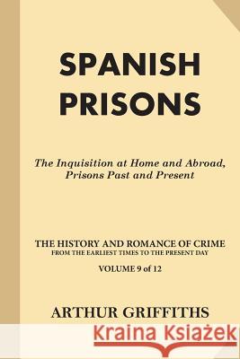 Spanish Prisons: The Inquisition at Home and Abroad, Prisons Past and Present Arthur Griffiths 9781539800125 Createspace Independent Publishing Platform - książka