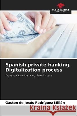 Spanish private banking. Digitalization process Gaston de Jesus Rodr?gue 9786205556962 Our Knowledge Publishing - książka