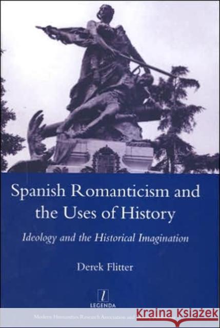 Spanish Romanticism and the Uses of History : Ideology and the Historical Imagination Derek Flitter 9781900755979 Legenda - książka