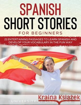 Spanish Short Stories for Beginners: 21 Entertaining Short Passages to Learn Spanish and Develop Your Vocabulary the Fun Way! University of Linguistics 9781954182806 Tyler MacDonald - książka