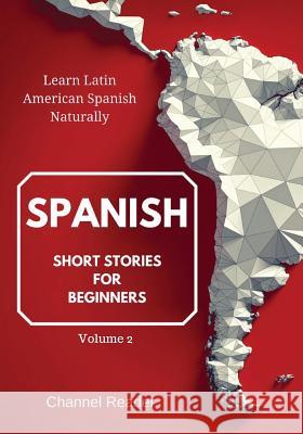 Spanish Short Stories for Beginners: Learn Latin American Spanish Naturally Camila Sanchez Channel Reader 9781981443178 Createspace Independent Publishing Platform - książka