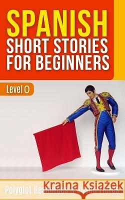 Spanish Short Stories for Beginners: Level 0 Polyglot Resources Alice Flores 9781978091177 Createspace Independent Publishing Platform - książka