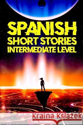 Spanish Short Stories Intermediate Level: Sci-Fi Fantasy Edition Volume 1 L M Yarbro   9798353651154 Independently Published - książka