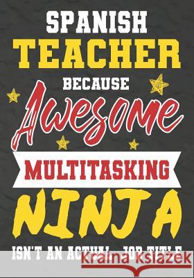 Spanish Teacher Because Awesome Multitasking Ninja Isn't An Actual Job Title: Perfect Year End Graduation or Thank You Gift for Teachers, Teacher Appr Omi Kech 9781075246654 Independently Published - książka