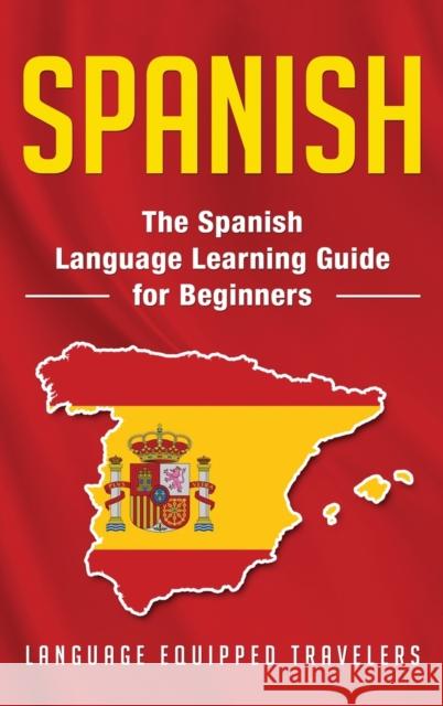 Spanish: The Spanish Language Learning Guide for Beginners Language Equipped Travelers 9781952559433 Franelty Publications - książka