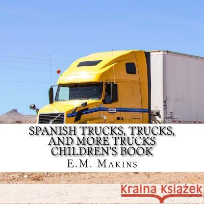 Spanish Trucks, Trucks, and More Trucks Children's Book E. M. Makins 9781539395591 Createspace Independent Publishing Platform - książka