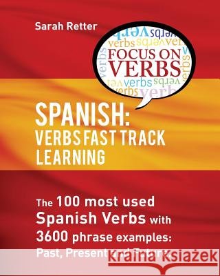 Spanish: Verbs Fast Track Learning: : The 100 most used Spanish verbs with 3600 phrase examples: past, present and future Retter, Sarah 9781530231829 Createspace Independent Publishing Platform - książka