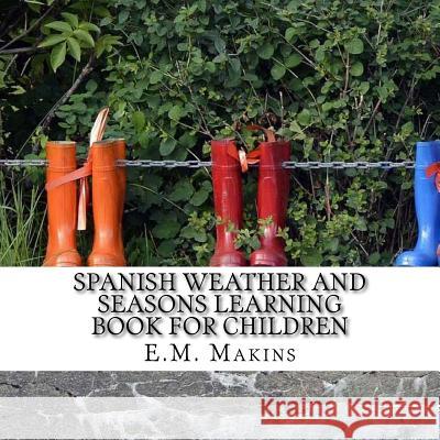 Spanish Weather and Seasons Learning Book for Children E. M. Makins 9781537280622 Createspace Independent Publishing Platform - książka