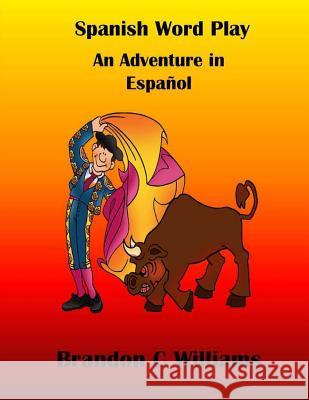 Spanish Wordplay: An Adventure in Español Williams, Brandon C. 9781514659021 Createspace - książka