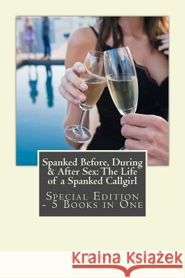 Spanked Before, During & After Sex: The Life of a Spanked Callgirl -Special Edition - 5 Books in One Jenny Eller 9781490586465 Createspace - książka