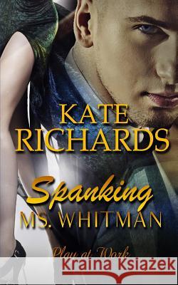 Spanking Ms. Whitman: Play at Work Kate Richards 9781523877133 Createspace Independent Publishing Platform - książka