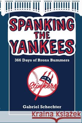 Spanking the Yankees: 366 Days of Bronx Bummers Gabriel Schechter 9781938545962 Summer Game Books - książka