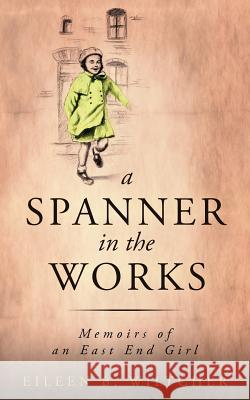 Spanner in the Works Memoirs of an East End Girl Eileen Wilcher 9781781332726 Bookshaker - książka