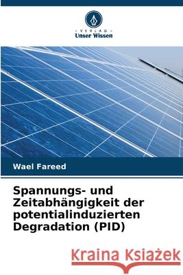 Spannungs- und Zeitabhängigkeit der potentialinduzierten Degradation (PID) Fareed, Wael 9786209398292 Verlag Unser Wissen - książka