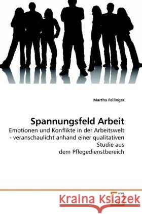 Spannungsfeld Arbeit : Emotionen und Konflikte in der Arbeitswelt - veranschaulicht anhand einer qualitativen Studie aus dem Pflegedienstbereich Fellinger, Martha 9783639227598 VDM Verlag Dr. Müller - książka