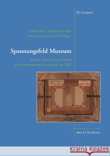 Spannungsfeld Museum : Akteure, Narrative und Politik in Deutschland und Frankreich um 1900 Valerie Kobi Alexander Linke Stephanie Marchal 9783110530964 de Gruyter - książka