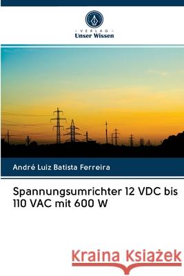 Spannungsumrichter 12 VDC bis 110 VAC mit 600 W Batista Ferreira, André  Luiz 9786202742054 Verlag Unser Wissen - książka