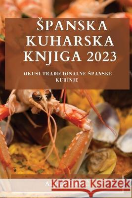 Spanska kuharska knjiga 2023: Okusi tradicionalne spanske kuhinje Aljaz Ursič 9781783810727 Aljaz Ursič - książka