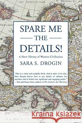 Spare Me the Details!: A Short History of Western Civilization Drogin, Sara S. 9780595470471 IUNIVERSE.COM - książka