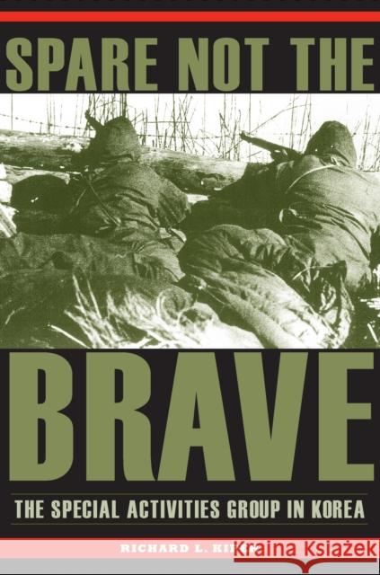 Spare Not the Brave: The Special Activities Group in Korea Kiper, Richard L. 9781606352038 Kent State University Press - książka