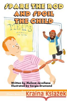 Spare the Rod and Spoil the Child: Picture Books for Early Readers and Beginning Readers: Proverbs for Preschoolers Melissa Javellana 9781539128823 Createspace Independent Publishing Platform - książka