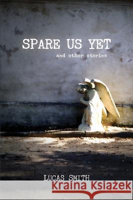 Spare Us Yet and Other Stories Lucas Smith 9781951319946 Wiseblood Books - książka