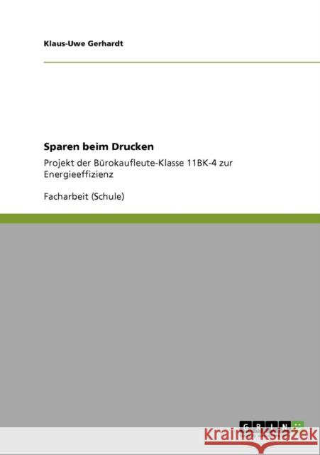 Sparen beim Drucken: Projekt der Bürokaufleute-Klasse 11BK-4 zur Energieeffizienz Gerhardt, Klaus-Uwe 9783640776054 Grin Verlag - książka