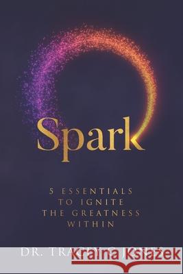 Spark: 5 Essentials to Ignite the Greatness Within Tracey C. Jones 9781949033304 Tremendous Leadership - książka