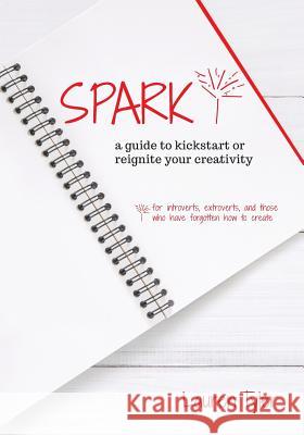 Spark: A Guide to Kickstart or Reignite Your Creativity Lauren Tyler 9781612061689 Aloha Publishing - książka