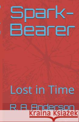 Spark-Bearer: Lost in Time R. a. Anderson 9781097665242 Independently Published - książka