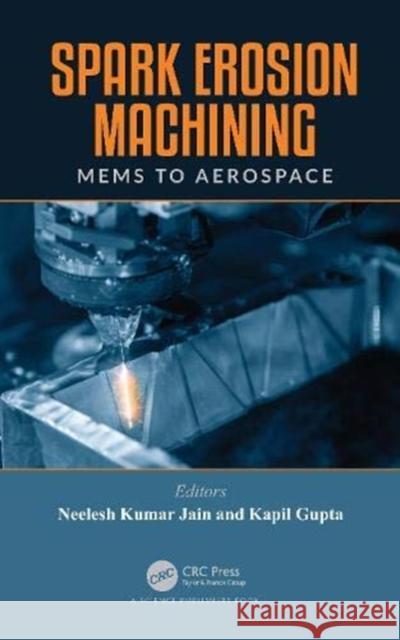 Spark Erosion Machining: Mems to Aerospace Neelesh K. Jain Kapil Gupta 9781498787932 CRC Press - książka