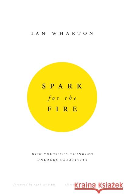 Spark for the Fire : How youthful thinking unlocks creativity Ian Wharton 9780857193469 Harriman House - książka